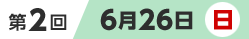 第2回6月26日（日）